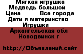 Мягкая игрушка Медведь-большой. › Цена ­ 750 - Все города Дети и материнство » Игрушки   . Архангельская обл.,Новодвинск г.